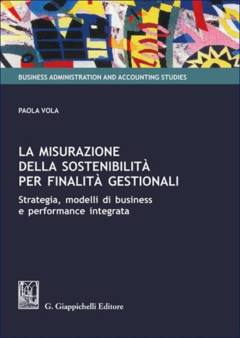 La misurazione della sostenibilità per finalità gestionali. Strategia, modelli di business e performance integrata - Paola Vola - Libro Giappichelli 2025, Business administration and accounting studies | Libraccio.it