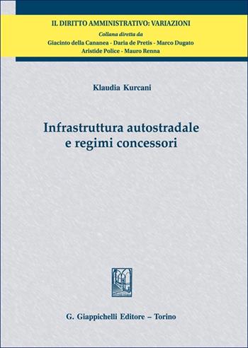 Infrastruttura autostradale e regimi concessori - Klaudia Kurkani - Libro Giappichelli 2025, Il diritto amministrativo. Variazioni | Libraccio.it