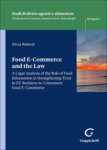 Food E-Commerce and the Law. A legal analysis of the role of food information in strengthening trust in EU business-to-consumers food ecommerce - Silvia Rolandi - Libro Giappichelli 2025, Studi di diritto agrario e alimentare | Libraccio.it