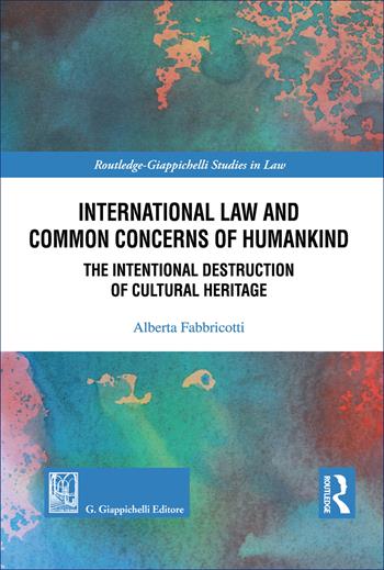 International law and common concerns of humankind. The Intentional destruction of cultural heritage - Alberta Fabbricotti - Libro Giappichelli 2026, Routledge. Giappichelli studies in law | Libraccio.it