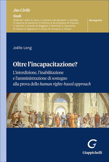 Oltre l'incapacitazione? L’interdizione, l’inabilitazione e l’amministrazione di sostegno alla prova dello human rights-based approach - Joelle Long - Libro Giappichelli 2025, Jus civile. Studi. Monografie | Libraccio.it