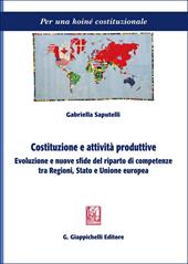 Costituzione e attività produttive. Evoluzione e nuove sfide del riparto di competenze tra Regioni, Stato e Unione europea