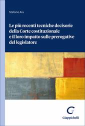 Le più recenti tecniche decisorie della Corte costituzionale e il loro impatto sulle prerogative del legislatore
