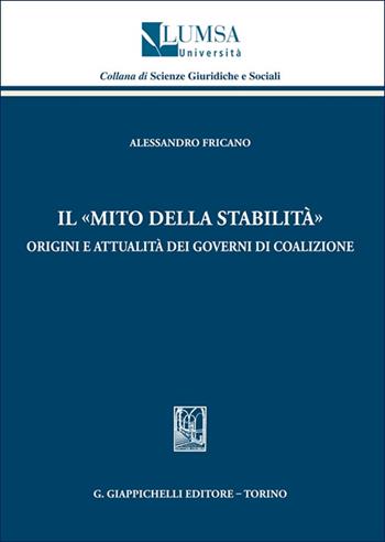 Il «mito della stabilità». Origini e attualità dei governi di coalizione - Alessandro Fricano - Libro Giappichelli 2025, Lumsa. Collana di scienze giuridiche e sociali | Libraccio.it