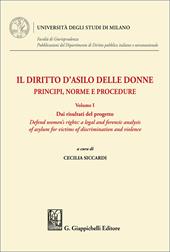 Il diritto d'asilo delle donne. Principi, norme e procedure. Vol. 1: Dai risultati del progetto «Defend women's rights: a legal and forensic analysis of asylum for victims of discrimination and violence»