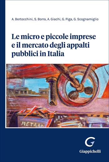 Le micro e piccole imprese e il mercato degli appalti pubblici in Italia - Andrea Bertocchini, Simone Borra, Annalisa Giachi - Libro Giappichelli 2026 | Libraccio.it