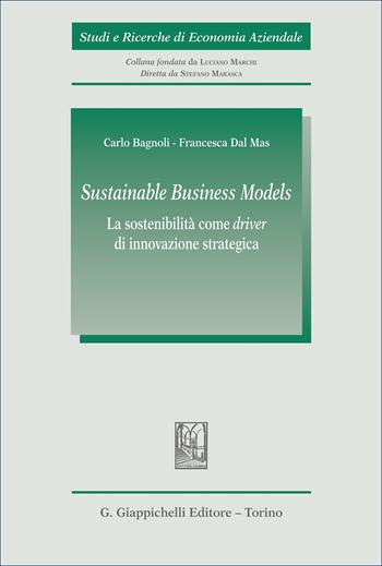 «Sustainable Business Models». La sostenibilità come «driver» di innovazione strategica - Carlo Bagnoli, Francesca Dal Mas - Libro Giappichelli 2025, Studi e ricerche di economia aziendale | Libraccio.it