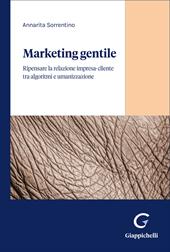 Marketing gentile. Ripensare la relazione impresa-cliente tra algoritmi e umanizzazione