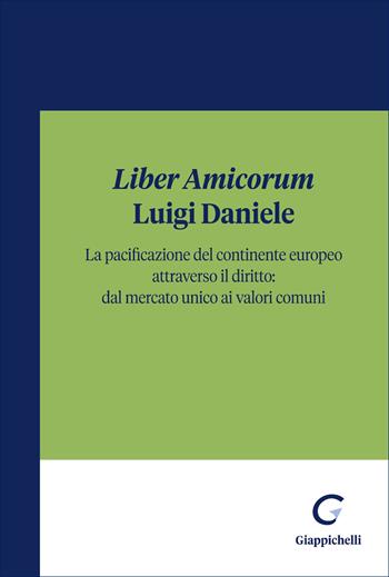 «Liber Amicorum» Luigi Daniele. La pacificazione del continente europeo attraverso il diritto: dal mercato unico ai valori comuni  - Libro Giappichelli 2026 | Libraccio.it