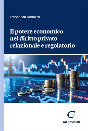 Il potere economico nel diritto privato relazionale e regolatorio - Francesco Denozza - Libro Giappichelli 2026 | Libraccio.it