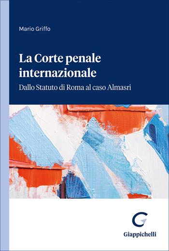 La Corte penale internazionale. Dallo Statuto di Roma al caso Almasri - Mario Griffo - Libro Giappichelli 2026 | Libraccio.it