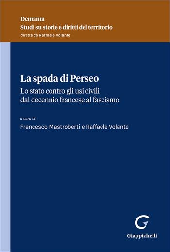 La spada di Perseo. Lo Stato contro gli usi civici dal Decennio francese al Fascismo  - Libro Giappichelli 2026, Demania. Studi su storie e diritti del territorio | Libraccio.it