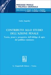 Contributo allo studio dell'azione penale. Teoria, prassi e prospettive dell’obbligo di agire del pubblico ministero