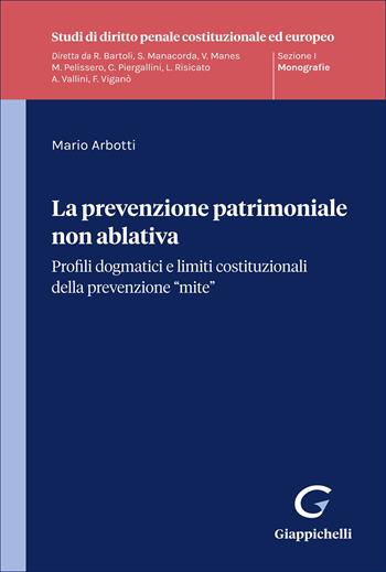 La prevenzione patrimoniale non ablativa. Profili dogmatici e limiti costituzionali della prevenzione "mite" - Mario Arbotti - Libro Giappichelli 2026, Studi di diritto penale costituzionale ed europeo | Libraccio.it