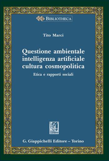 Questione ambientale, intelligenza artificiale, cultura cosmopolitica. Etica e rapporti sociali - Tito Marci - Libro Giappichelli 2026, Bibliotheca. Biblioteca di studi giuridici, politici e sociali | Libraccio.it