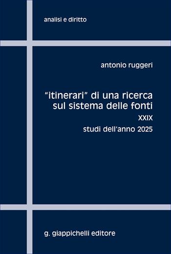 «Itinerari» di una ricerca sul sistema delle fonti. Vol. 29: Studi dell'anno 2025 - Antonio Ruggeri - Libro Giappichelli 2026, Analisi e diritto. Serie teorica | Libraccio.it