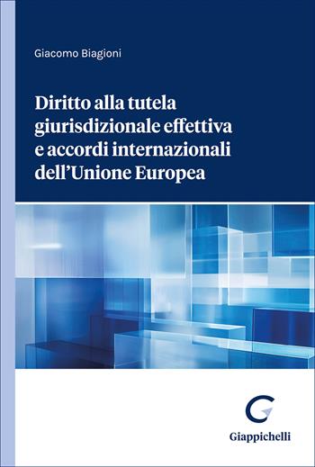 Diritto alla tutela giurisdizionale effettiva e accordi internazionali dell'Unione Europea - Giacomo Biagioni - Libro Giappichelli 2026 | Libraccio.it