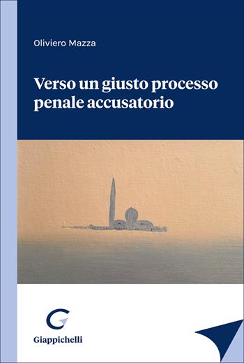 Verso un giusto processo penale accusatorio - Oliviero Mazza - Libro Giappichelli 2026 | Libraccio.it