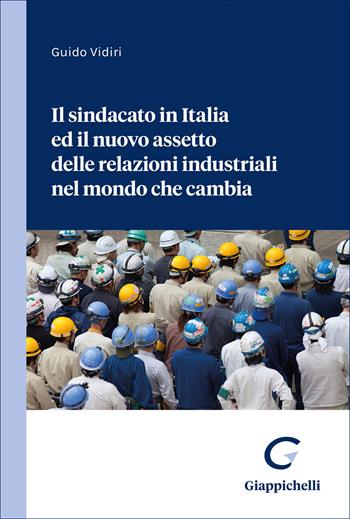 Il sindacato in Italia ed il nuovo assetto delle relazioni industriali nel mondo che cambia - Guido Vidiri - Libro Giappichelli 2026 | Libraccio.it
