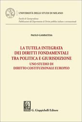 La tutela integrata dei diritti fondamentali tra politica e giurisdizione. Uno studio di diritto costituzionale europeo