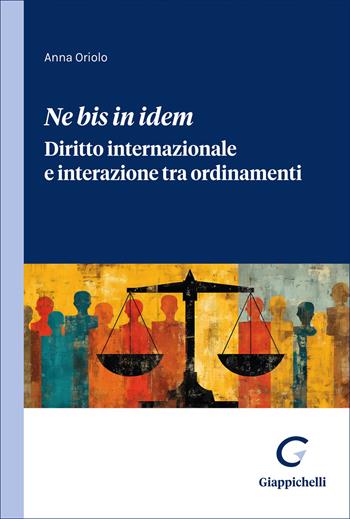 «Ne bis in idem». Diritto internazionale e interazione tra ordinamenti - Anna Oriolo - Libro Giappichelli 2026 | Libraccio.it