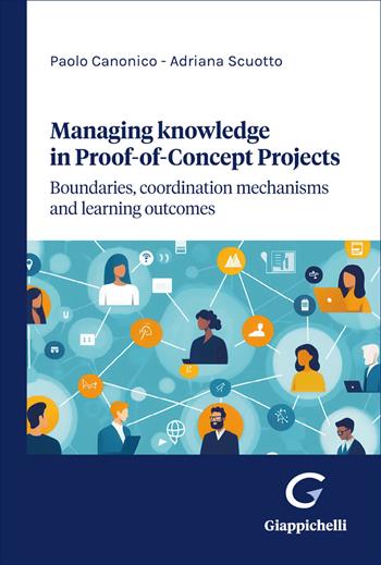 Managing knowledge in Proof-of-Concept projects. Boundaries, coordination mechanisms and learning outcomes - Adriana Scuotto, Paolo Canonico - Libro Giappichelli 2026 | Libraccio.it