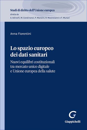 Lo spazio europeo dei dati sanitari. Nuovi equilibri costituzionali tra mercato unico digitale e Unione europea della salute - Anna Fiorentini - Libro Giappichelli 2026, Studi di diritto dell'Unione europea | Libraccio.it