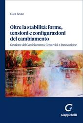 Oltre la stabilità: forme, tensioni e configurazioni del cambiamento. Gestione del cambiamento, creatività e innovazione