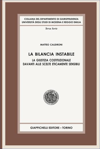La bilancia instabile. La giustizia costituzionale davanti alle scelte eticamente sensibili - Matteo Caldironi - Libro Giappichelli 2026, Collana del Dipartimento di Giurisprudenza. Università degli studi di Modena e Reggio Emilia | Libraccio.it