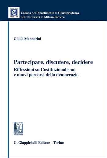 Partecipare, discutere, decidere. Riflessioni su Costituzionalismo e nuovi percorsi della democrazia - Giulia Mannarini - Libro Giappichelli 2026, Collana del Dipartimento Giurisprudenza dell'Università di Milano-Bicocca | Libraccio.it
