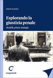 Esplorando la giustizia penale. Modelli, poteri, strategie