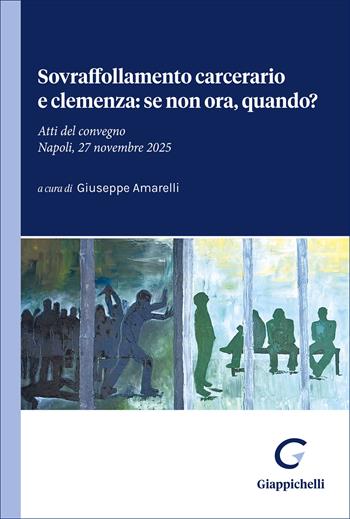 Sovraffollamento carcerario e clemenza: se non ora, quando? Atti del convegno (Napoli, 27 novembre 2025)  - Libro Giappichelli 2026 | Libraccio.it