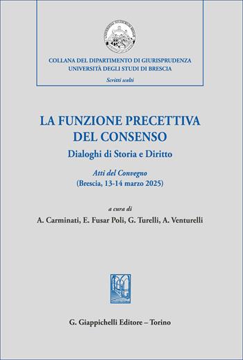 La funzione precettiva del consenso. Dialoghi di Storia e Diritto. Atti del Convegno (Brescia 13-14 marzo 2025)  - Libro Giappichelli 2026, Collana del Dipartimento di Giurisprudenza. Università degli Studi di Brescia. Scritti scelti | Libraccio.it