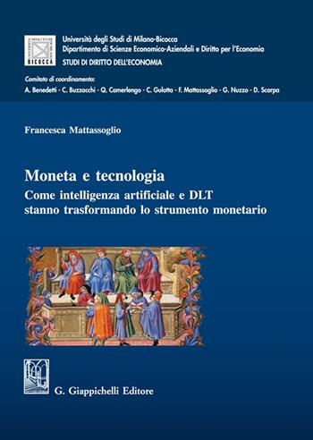 Moneta e tecnologia. Come intelligenza artificiale e DLT stanno trasformando lo strumento monetario - Francesca Mattassoglio - Libro Giappichelli 2023 | Libraccio.it