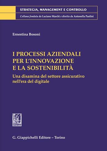 I processi aziendali per l'innovazione e la sostenibilità. Una disamina del settore assicurativo nell'era del digitale - Ernestina Bosoni - Libro Giappichelli 2024, Strategia, management e controllo | Libraccio.it
