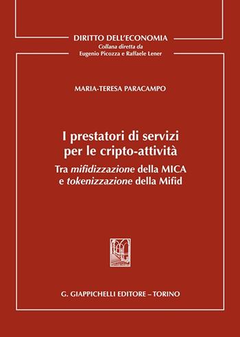 I prestatori di servizi per le cripto-attività. Tra mifidizzazione della MICA e tokenizzazione della Mifid - Maria Teresa Paracampo - Libro Giappichelli 2023, Diritto dell'economia | Libraccio.it