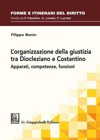 L'organizzazione della giustizia tra Diocleziano e Costantino. Apparati, competenze, funzioni - Filippo Bonin - Libro Giappichelli 2023, Forme e itinerari del diritto | Libraccio.it