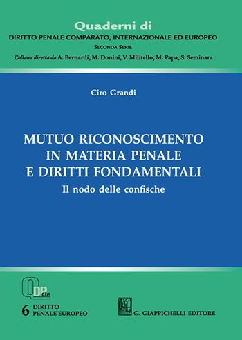 Mutuo riconoscimento in materia penale e diritti fondamentali. Il nodo delle confische - Ciro Grandi - Libro Giappichelli 2023, Quaderni di diritto penale comparato, internazionale ed europeo. Seconda serie | Libraccio.it