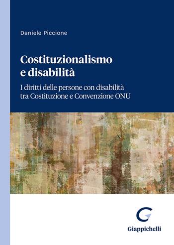 Costituzionalismo e disabilità. I diritti delle persone con disabilità tra Costituzione e Convenzione ONU - Daniele Piccione - Libro Giappichelli 2023 | Libraccio.it
