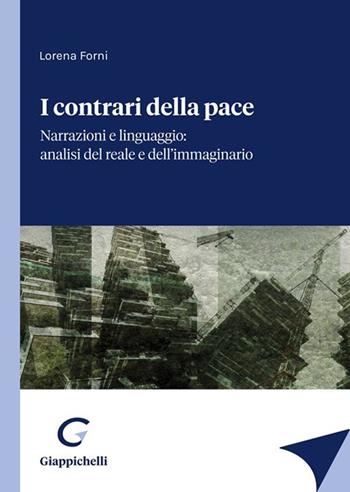 I contrari della pace. Narrazioni e linguaggio: analisi del reale e dell'immaginario - Lorena Forni - Libro Giappichelli 2023 | Libraccio.it