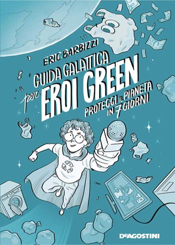 Guida galattica per eroi green. Proteggi il pianeta in 7 giorni. Nuova ediz. - Eric Barbizzi - Libro De Agostini 2022 | Libraccio.it