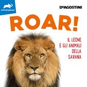 Roar! Il leone e gli animali della savana. Ediz. illustrata