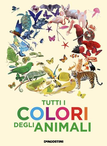 Tutti i colori degli animali. Nuova ediz. - Anita Ganeri - Libro De Agostini 2022, Enciclopedia illustrata | Libraccio.it