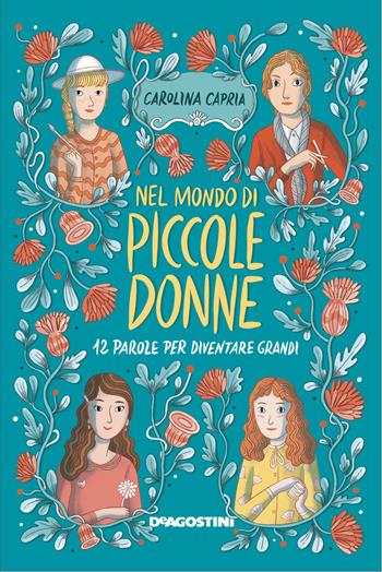 Nel mondo di «Piccole donne». 12 parole per diventare grandi. Ediz. illustrata - Carolina Capria - Libro De Agostini 2022 | Libraccio.it