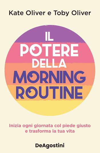 Il potere della morning routine. Inizia ogni giornata con il piede giusto e trasforma la tua vita - Kate Oliver, Toby Oliver - Libro De Agostini 2022 | Libraccio.it