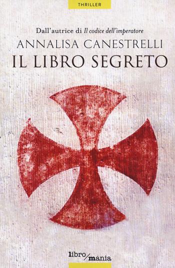 Il libro segreto - Annalisa Canestrelli - Libro Libromania 2022 | Libraccio.it