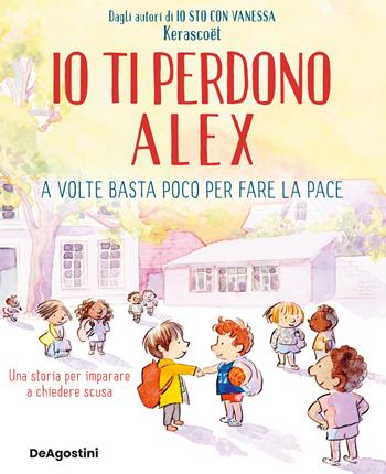 Io ti perdono Alex. A volte basta poco per fare la pace. Ediz. a colori - Kerascoët - Libro De Agostini 2022, Storie preziose | Libraccio.it