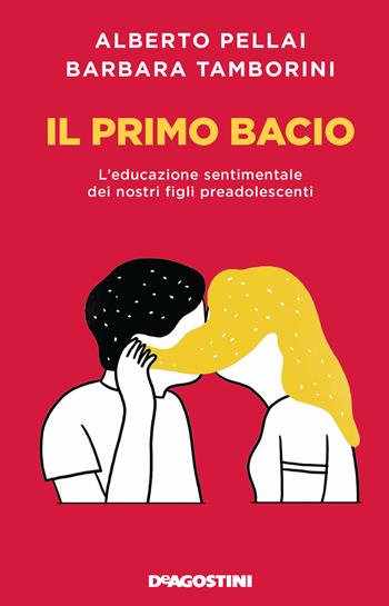 Il primo bacio. L'educazione sentimentale dei nostri figli preadolescenti. Nuova ediz. - Alberto Pellai, Barbara Tamborini - Libro De Agostini 2022 | Libraccio.it