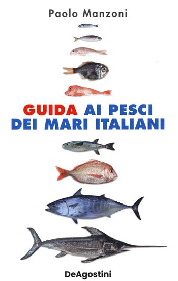 Guida ai pesci dei mari italiani. Nuova ediz. - Paolo Manzoni - Libro De Agostini 2022 | Libraccio.it