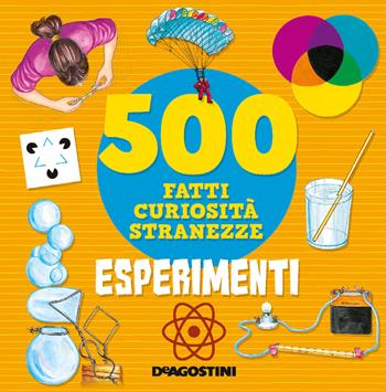 Esperimenti. 500 fatti, curiosità, stranezze. Ediz. a colori - Antonella Meiani, Annalisa Pomilio - Libro De Agostini 2022, Grandi libri | Libraccio.it